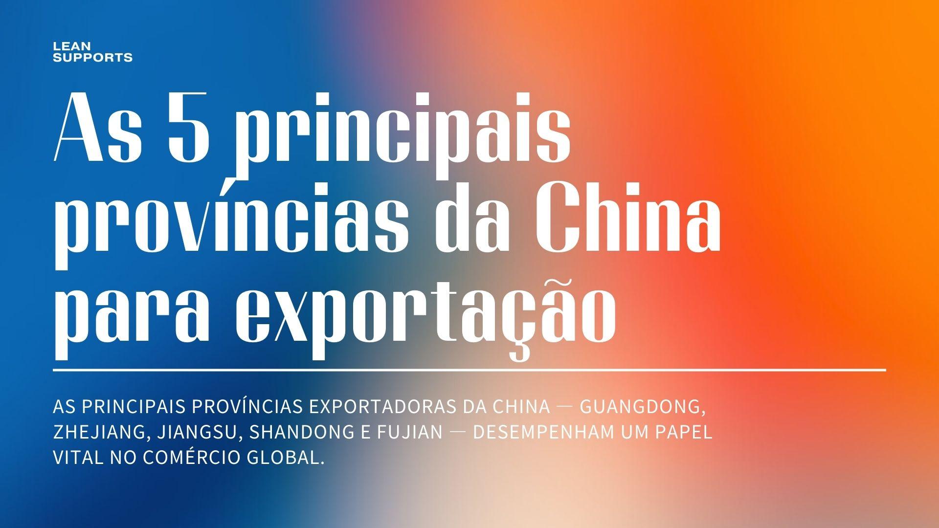 As 5 principais províncias da China para exportação: um guia abrangente para iniciantes