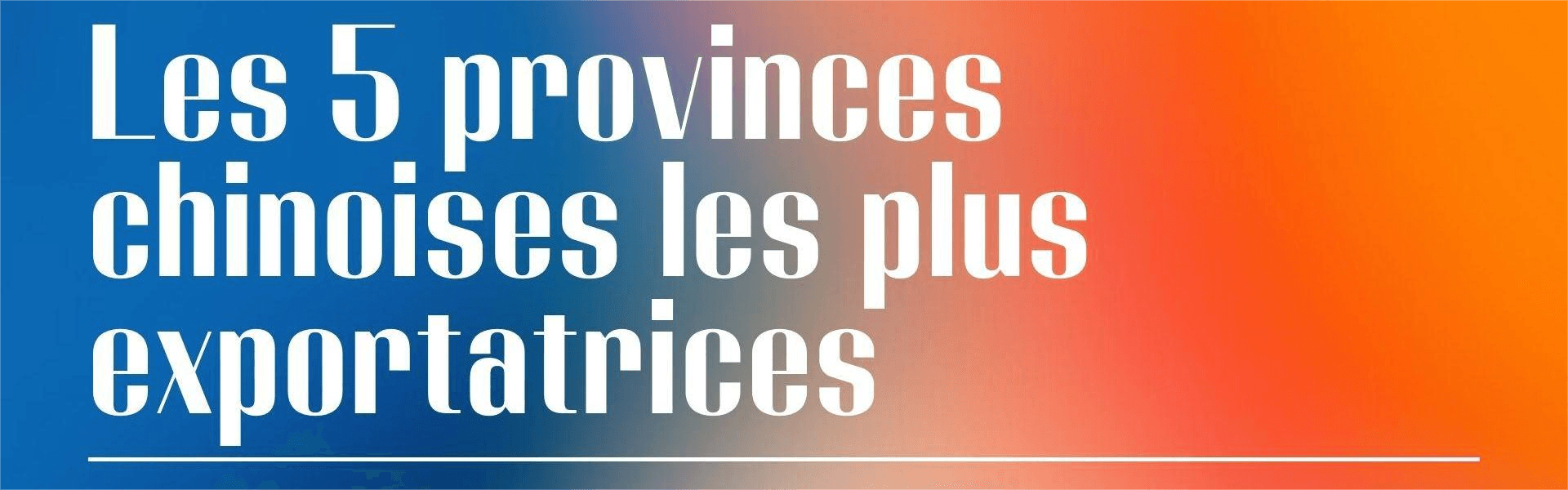 Les 5 principales provinces exportatrices de Chine : un guide complet pour les débutants